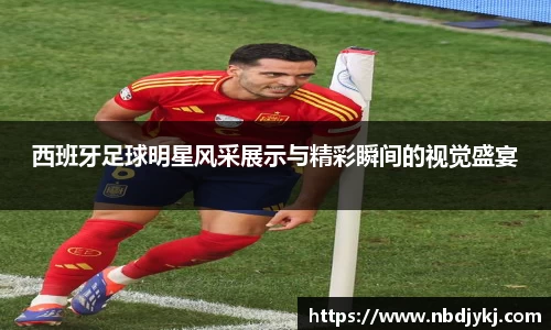西班牙足球明星风采展示与精彩瞬间的视觉盛宴